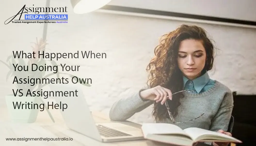 What Happend When You Doing Your Assignments Own VS Assignment Writing Help